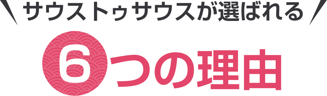 サウストゥサウスが選ばれる 6つの理由